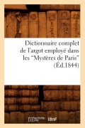 Cover-Bild zum Titel 'Dictionnaire Complet de l'Argot Employé Dans Les Mystères de Paris (Éd.1844)' von 'Sans Auteur'