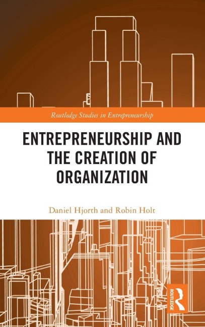 Entrepreneurship and the Creation of Organization - Daniel Hjorth, Robin Holt