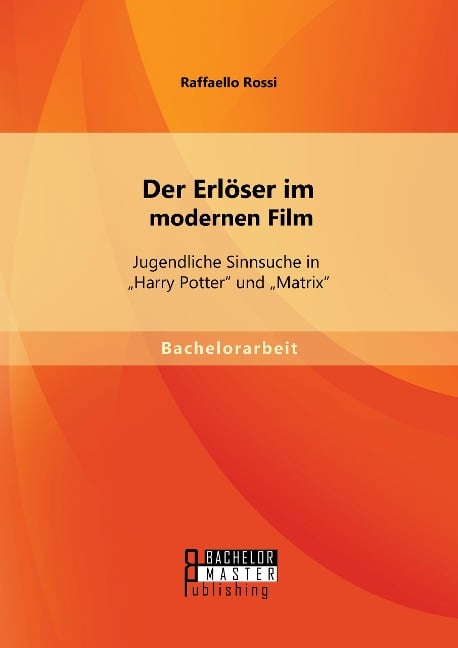 Der Erlöser im modernen Film: Jugendliche Sinnsuche in "Harry Potter" und "Matrix" - Raffaello Rossi