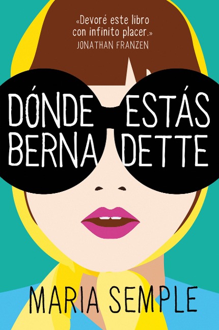Dónde Estás, Bernadette / Where'd You Go, Bernardette - Maria Semple