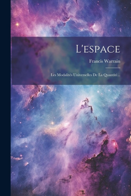 L'espace: Les Modalités Universelles De La Quantité... - Francis Warrain