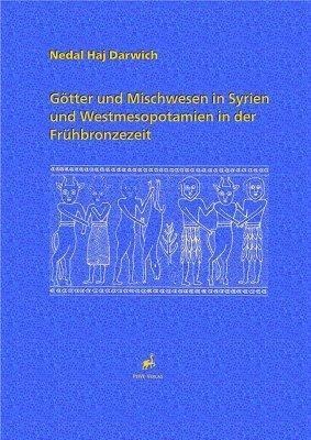 Götter und Mischwesen in Syrien und Westmesopotamien in der Frühbronzezeit - Nedal Haj Darwich