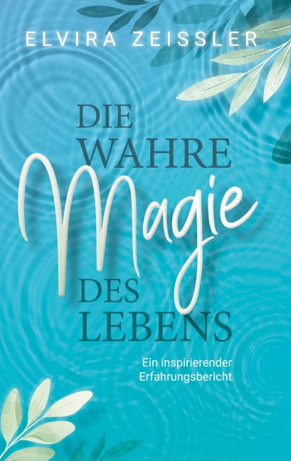 Die wahre Magie des Lebens - Elvira Zeißler