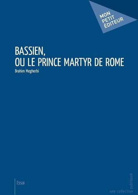 Bassien, ou le Prince Martyr de Rome - Brahim Megherbi