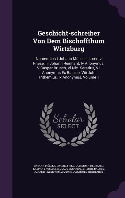 Geschicht-schreiber Von Dem Bischoffthum Wirtzburg - Johann Müller, Lorenz Fries