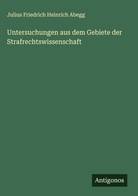 Untersuchungen aus dem Gebiete der Strafrechtswissenschaft - Julius Friedrich Heinrich Abegg