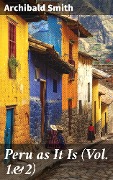 Peru as It Is (Vol. 1&2) - Archibald Smith