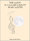 Cover-Bild zum Titel 'The Moon Is a G-Clef Caught In My Mouth (Verses Of The Broken, #17)' von 'Adam Levon Brown'