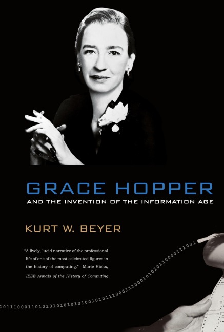 Grace Hopper and the Invention of the Information Age - Kurt W. Beyer