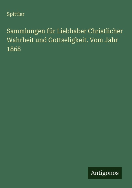 Sammlungen für Liebhaber Christlicher Wahrheit und Gottseligkeit. Vom Jahr 1868 - Spittler
