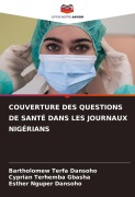 Cover-Bild zum Titel 'COUVERTURE DES QUESTIONS DE SANTÉ DANS LES JOURNAUX NIGÉRIANS' von 'Bartholomew Terfa Dansoho, Cyprian Terhemba Gbasha, Esther Nguper Dansoho'