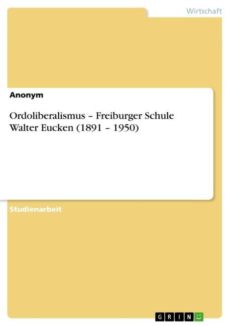 Ordoliberalismus - Freiburger Schule Walter Eucken (1891 - 1950) - Anonymous
