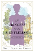 Cover-Bild zum Titel 'A Princess for the Gentleman (Unlikely Match, #3)' von 'Mindy Burbidge Strunk'