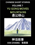 Chinese Short Stories (Part 7) - Yu Gong Moves Mountains, Learn Ancient Chinese Myths, Folktales, Shenhua Gushi, Easy Mandarin Lessons for Beginners, Simplified Chinese Characters and Pinyin Edition - Xixi Zhang