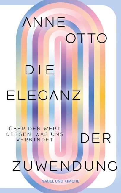 Die Eleganz der Zuwendung. Über den Wert dessen, was uns verbindet - Anne Otto