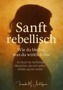 Cover-Bild zum Titel 'Sanft rebellisch - Wie du bleibst, was du wirklich bist' von 'Franziska M. Aedelgroen'