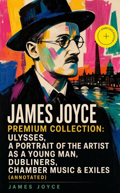 JAMES JOYCE Premium Collection: Ulysses, A Portrait of the Artist as a Young Man, Dubliners, Chamber Music & Exiles (Annotated) - James Joyce