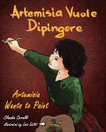 Cover-Bild zum Titel 'Artemisia Vuole Dipingere - Artemisia Wants to Paint, a Tale about Italian Artist Artemisia Gentileschi' von 'Claudia Cerulli'