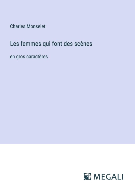 Les femmes qui font des scènes - Charles Monselet
