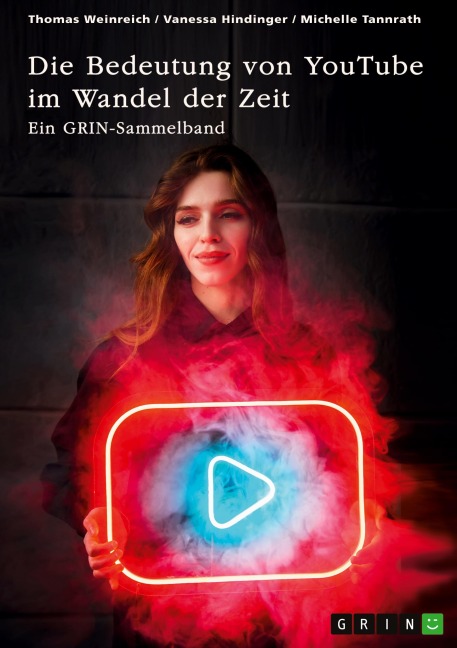 Die Bedeutung von YouTube im Wandel der Zeit. Über die Nutzung von YouTube durch Influencer oder als Bildungsplattform - Thomas Weinreich, Vanessa Hindinger, Michelle Tannrath