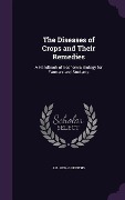 The Diseases of Crops and Their Remedies: A Handbook of Economic Biology for Farmers and Students - Arthur Bower Griffiths