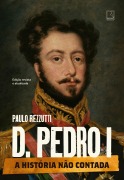 Cover-Bild zum Titel 'D. Pedro I (Vol. 1 Série A história não contada)' von 'Paulo Rezzutti'