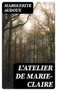 Cover-Bild zum Titel 'L'Atelier de Marie-Claire' von 'Marguerite Audoux'