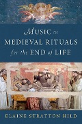 Cover-Bild zum Titel 'Music in Medieval Rituals for the End of Life' von 'Elaine Stratton Hild'