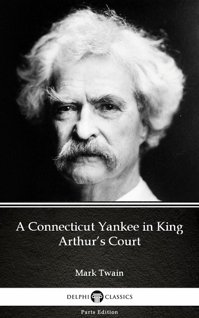 A Connecticut Yankee in King Arthur's Court by Mark Twain (Illustrated) - Mark Twain