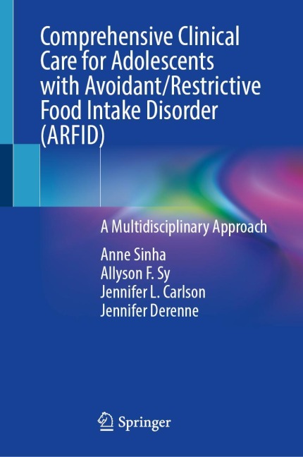 Comprehensive Clinical Care for Adolescents with Avoidant/Restrictive Food Intake Disorder (ARFID) - Anne Sinha, Allyson F. Sy, Jennifer L. Carlson, Jennifer Derenne