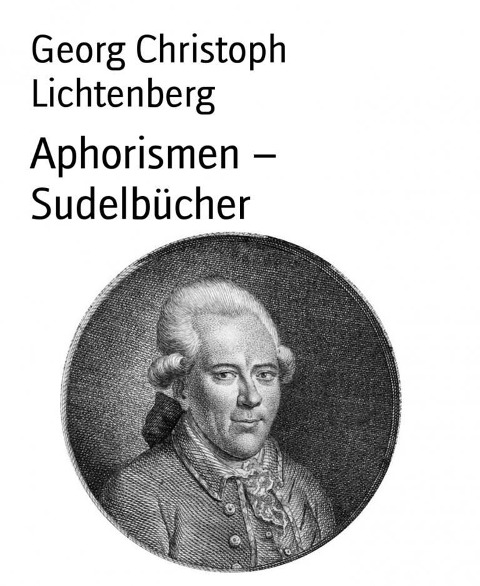 Aphorismen - Sudelbücher - Georg Christoph Lichtenberg