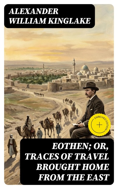 Eothen; Or, Traces of Travel Brought Home from the East - Alexander William Kinglake