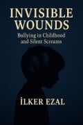 Cover-Bild zum Titel 'Invisible Wounds Bullying in Childhood and Silent Screams' von 'Ilker Ezal'