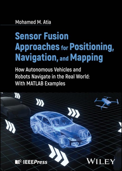 Sensor Fusion Approaches for Positioning, Navigation, and Mapping - Mohamed M Atia