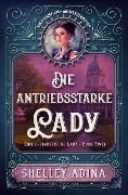 Die antriebsstarke Lady: Ein Steampunk - Abenteuerroman (EINE ERFINDERISCHE LADY, #2) - Shelley Adina