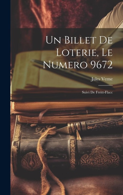 Un billet de loterie, le numero 9672; suivi de Frritt-Flacc - Jules Verne