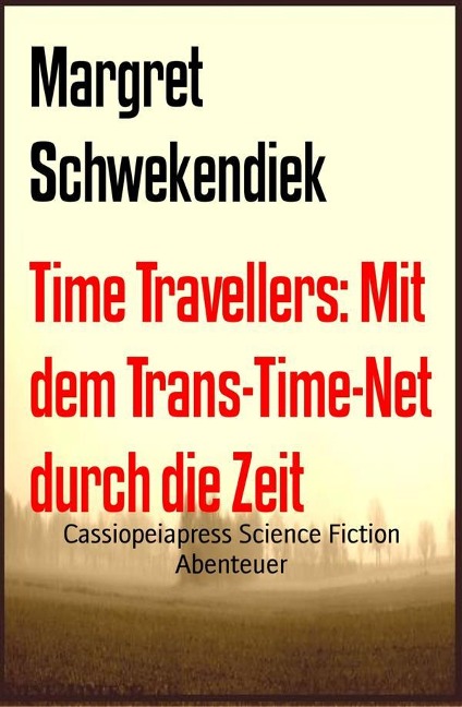 Time Travellers: Mit dem Trans-Time-Net durch die Zeit - Margret Schwekendiek