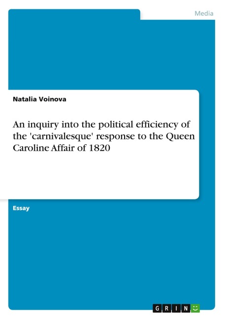 An inquiry into the political efficiency of the 'carnivalesque' response to the Queen Caroline Affair of 1820 - Natalia Voinova