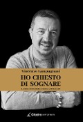 Ho chiesto di sognare. La mia storia dalla strada al Frizzcafè - Vincenzo Lampugnani