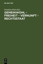 Gemeinwohl ¿ Freiheit ¿ Vernunft ¿ Rechtsstaat - 