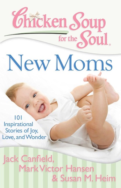 Chicken Soup for the Soul: New Moms - Jack Canfield, Mark Victor Hansen, Susan M. Heim