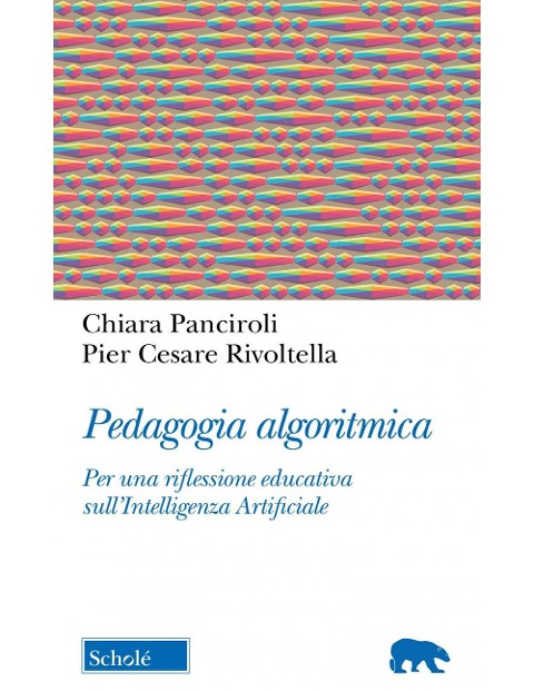 Pedagogia algoritmica. Per una riflessione educativa sull'Intelligenza Artificiale - Chiara Panciroli, Pier Cesare Rivoltella