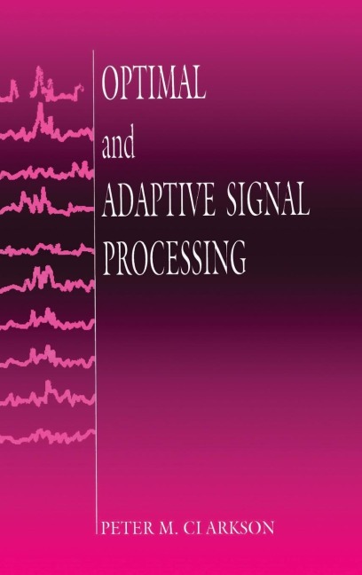 Optimal and Adaptive Signal Processing - Peter M. Clarkson