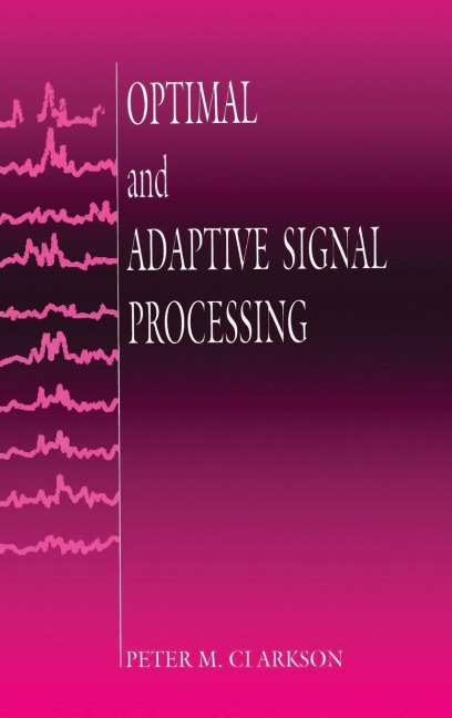 Optimal and Adaptive Signal Processing - Peter M. Clarkson