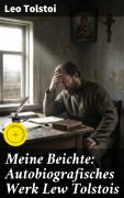 Cover-Bild zum Titel 'Meine Beichte: Autobiografisches Werk Lew Tolstois' von 'Leo Tolstoi'