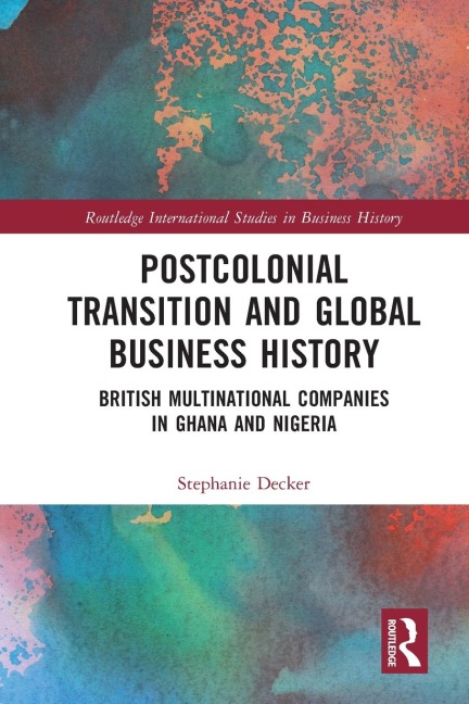 Postcolonial Transition and Global Business History - Stephanie Decker