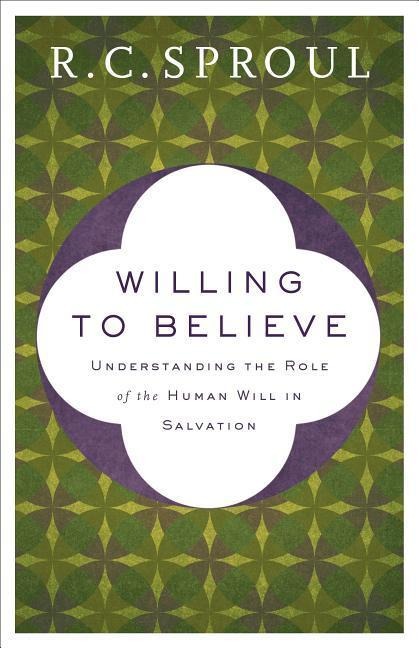 Willing to Believe - R C Sproul