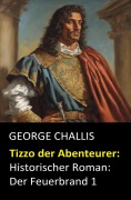 Cover-Bild zum Titel 'Tizzo der Abenteurer: Historischer Roman: Der Feuerbrand 1' von 'George Challis'