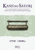 Cover-Bild zum Titel 'Kanji no Satori: A comprehensive guide to unlocking the secrets of the Chinese writing characters, as used in the Japanese language' von 'Steve Thenell'