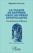 Cover-Bild zum Titel 'Valeur du baptême chez les pères apostoliques' von 'Hippolyte Agnigori'